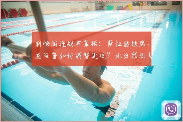利物浦迎战布莱顿：萨拉赫缺席，克洛普如何调整进攻？比分预测与关键球员解析